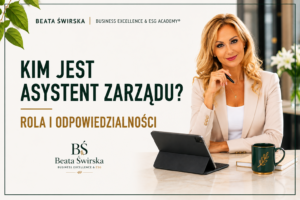 Więcej niż administracja, czyli nowoczesna rola Asystenta Zarządu / Blisko decyzji, krok przed potrzebami.
